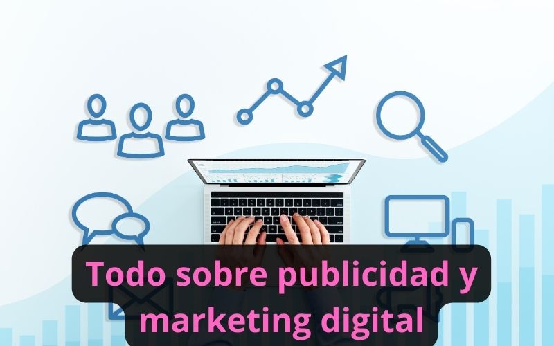 Todo sobre publicidad y marketing digital