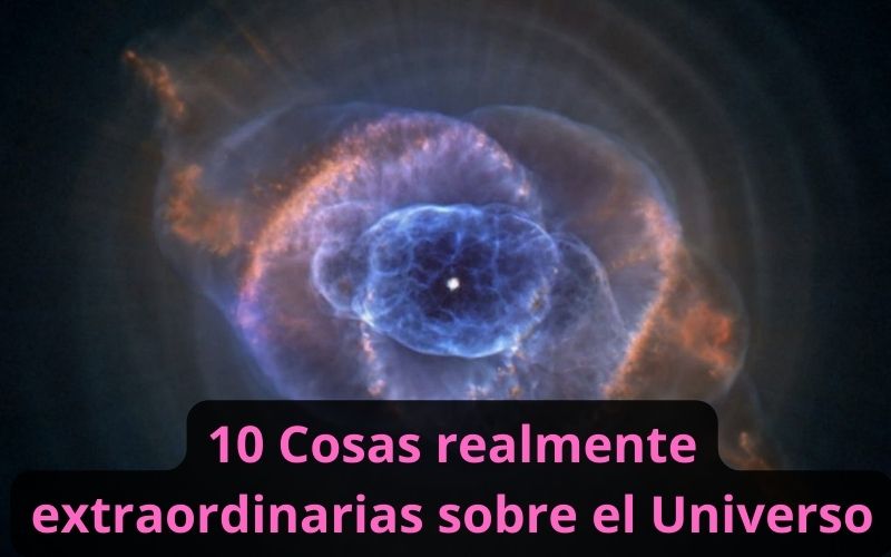 10 Cosas realmente extraordinarias sobre el Universo