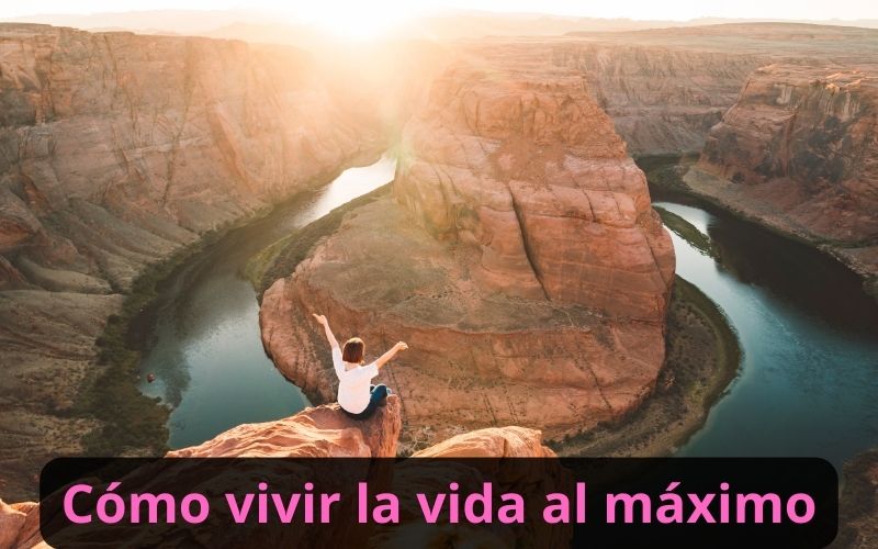 Cómo vivir la vida al máximo