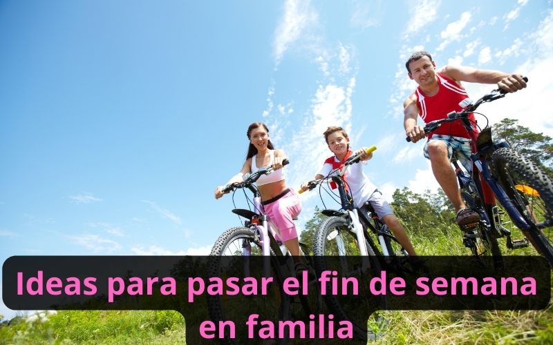 Ideas para pasar el fin de semana en familia